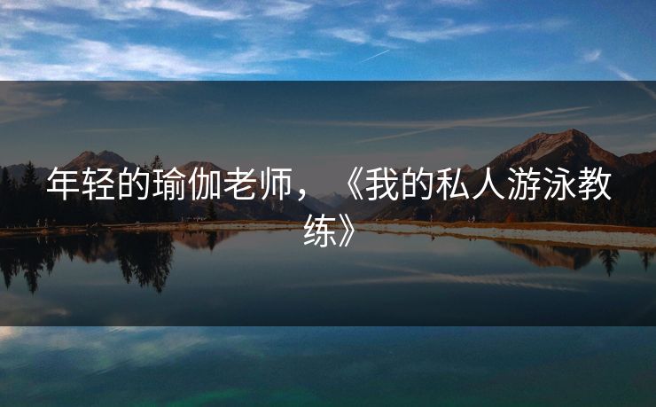 年轻的瑜伽老师,《我的私人游泳教练》 年轻的瑜伽老师,《我的私人游泳教练》