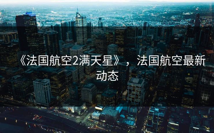 《法国航空2满天星》，法国航空最新动态
